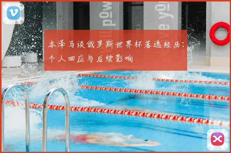 本泽马谈俄罗斯世界杯落选经历：个人回应与后续影响