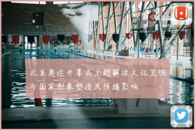 北京奥运开幕式主题解读文化呈现与国家形象塑造及传播影响
